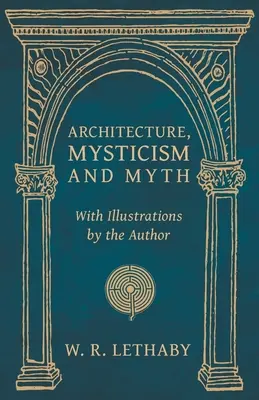 Architecture, mysticisme et mythe - Avec des illustrations de l'auteur - Architecture, Mysticism and Myth - With Illustrations by the Author