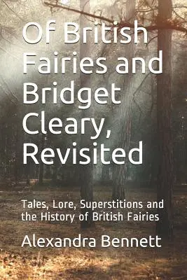 Les fées britanniques et Bridget Cleary, revisitées : Contes, légendes, superstitions et histoire des fées britanniques - Of British Fairies and Bridget Cleary, Revisited: Tales, Lore, Superstitions and the History of British Fairies