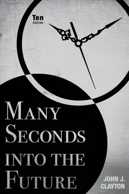 De nombreuses secondes dans le futur : Dix histoires - Many Seconds Into the Future: Ten Stories