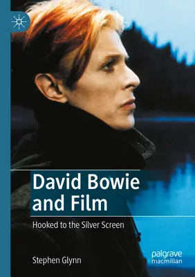 David Bowie et le cinéma : Le cinéma au service de l'écran d'argent - David Bowie and Film: Hooked to the Silver Screen