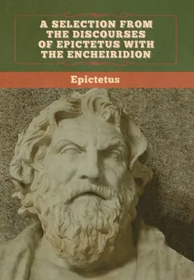 Sélection de discours d'Épictète avec l'Enchiridion - A Selection from the Discourses of Epictetus with the Encheiridion