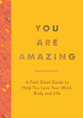 Vous êtes incroyable : Un guide de bien-être pour vous aider à aimer votre esprit, votre corps et votre vie - You Are Amazing: A Feel-Good Guide to Help You Love Your Mind, Body and Life