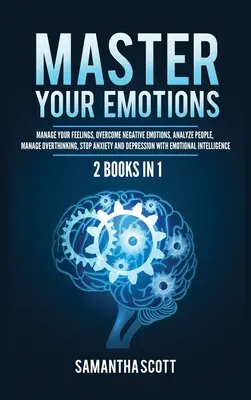 Maîtrisez vos émotions : 2 livres en 1 : Gérez vos sentiments, surmontez les émotions négatives, analysez les gens, gérez les pensées excessives, arrêtez l'anxiété et la dépression. - Master Your Emotions: 2 Books in 1: Manage Your Feelings, Overcome Negative Emotions, Analyze People, Manage Overthinking, Stop Anxiety and