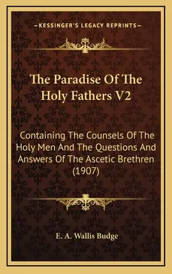 Le Paradis des Saints Pères V2 : Contenant les conseils des saints hommes et les questions et réponses des frères ascètes - The Paradise Of The Holy Fathers V2: Containing The Counsels Of The Holy Men And The Questions And Answers Of The Ascetic Brethren