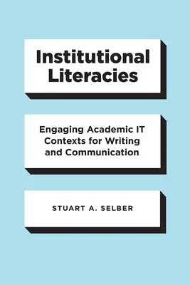 Institutional Literacies : Engaging Academic It Contexts for Writing and Communication (en anglais) - Institutional Literacies: Engaging Academic It Contexts for Writing and Communication