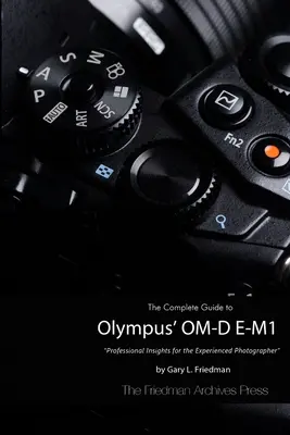 Le guide complet de l'O-MD E-M1 d'Olympus (édition N&B) - The Complete Guide to Olympus' O-MD E-M1 (B&W Edition)