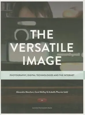 L'image polyvalente : La photographie, les technologies numériques et l'internet - The Versatile Image: Photography, Digital Technologies and the Internet