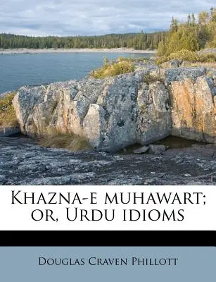 Khazna-E Muhawart ; Or, Urdu Idioms - Khazna-E Muhawart; Or, Urdu Idioms