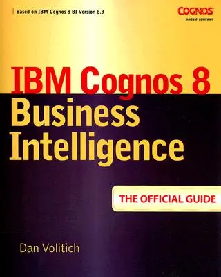 IBM Cognos 8 Business Intelligence : Le Guide Officiel - IBM Cognos 8 Business Intelligence: The Official Guide