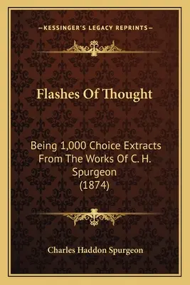 Flashes de la pensée : Being 1,000 Choice Extracts From The Works Of C. H. Spurgeon (1874) - Flashes Of Thought: Being 1,000 Choice Extracts From The Works Of C. H. Spurgeon (1874)