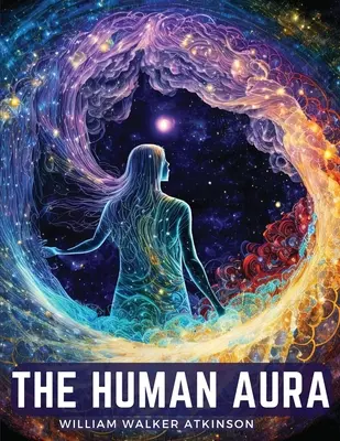 L'Aura humaine : couleurs astrales et formes de pensée - The Human Aura: Astral Colors and Thought Forms