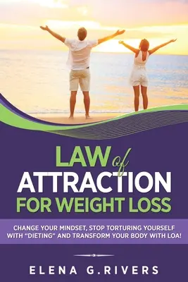 La loi de l'attraction pour la perte de poids : Changez votre relation avec la nourriture, arrêtez de vous torturer avec des régimes et transformez votre corps avec la loi de l'attraction. - Law of Attraction for Weight Loss: Change Your Relationship with Food, Stop Torturing Yourself with Dieting