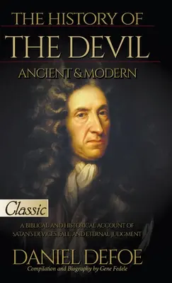 L'histoire du diable, ancienne et moderne : un récit biblique et historique des machinations de Satan, de sa chute et de son jugement éternel. - The History of the Devil, Ancient & Modern: A Biblical and Historical Account of Satan's Devices, Fall, and Eternal Judgment