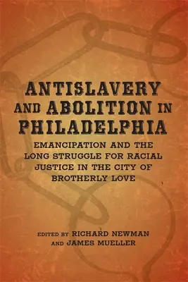 L'antiesclavagisme et l'abolition à Philadelphie : L'émancipation et la longue lutte pour la justice raciale dans la ville de l'amour fraternel - Antislavery and Abolition in Philadelphia: Emancipation and the Long Struggle for Racial Justice in the City of Brotherly Love