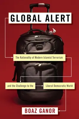 Alerte mondiale : la rationalité du terrorisme islamiste moderne et le défi pour le monde démocratique libéral - Global Alert: The Rationality of Modern Islamist Terrorism and the Challenge to the Liberal Democratic World