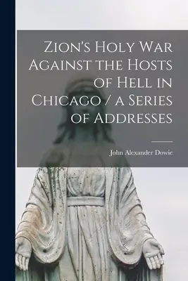 La guerre sainte de Sion contre les hôtes de l'enfer à Chicago / une série de discours - Zion's Holy war Against the Hosts of Hell in Chicago / a Series of Addresses