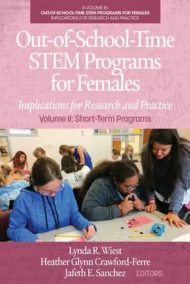 Programmes STEM extrascolaires pour les femmes : Implications pour la recherche et la pratique Volume II : Programmes à court terme - Out-of-School-Time STEM Programs for Females: Implications for Research and Practice Volume II: Short-Term Programs