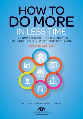 Comment faire plus en moins de temps : le guide complet pour augmenter votre productivité et améliorer vos résultats, deuxième édition - How to Do More in Less Time: The Complete Guide to Increasing Your Productivity and Improving Your Bottom Line, Second Edition