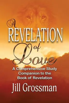 Une révélation de l'amour : Un compagnon d'étude complet du livre de l'Apocalypse - A Revelation of Love: A Comprehensive Study Companion to the Book of Revelation