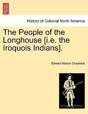 Le peuple de la maison longue [c'est-à-dire les Indiens iroquois]. - The People of the Longhouse [i.E. the Iroquois Indians].