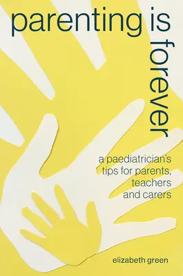 Parenting Is Forever : Les conseils d'un pédiatre pour les parents, les enseignants et les soignants - Parenting Is Forever: A Paediatrician's Tips for Parents, Teachers and Carers