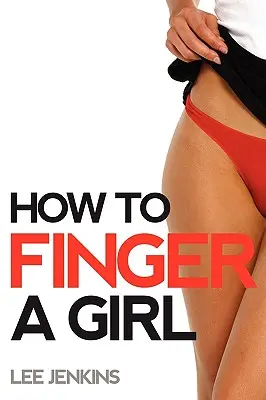 Comment doigter une fille - How To Finger A Girl