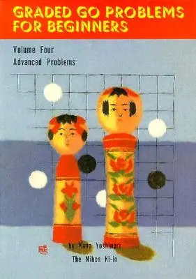 Problèmes de go gradués pour débutants : Volume quatre. Problèmes avancés - Graded Go Problems for Beginners: Volume Four. Advanced Problems