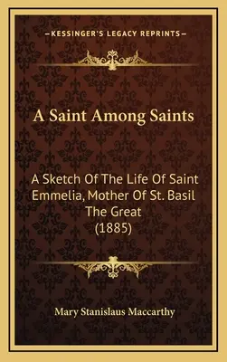 Une sainte parmi les saintes : Un saint parmi les saints : une esquisse de la vie de sainte Emmelia, mère de saint Basile le Grand (1885) - A Saint Among Saints: A Sketch Of The Life Of Saint Emmelia, Mother Of St. Basil The Great (1885)