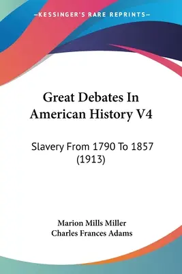 Les grands débats de l'histoire américaine V4 : L'esclavage de 1790 à 1857 (1913) - Great Debates In American History V4: Slavery From 1790 To 1857 (1913)