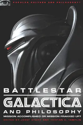 Battlestar Galactica et la philosophie : Mission accomplie ou mission ratée ? - Battlestar Galactica and Philosophy: Mission Accomplished or Mission Frakked Up?