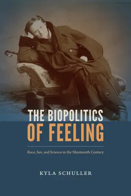 La biopolitique des sentiments : Race, sexe et science au dix-neuvième siècle - The Biopolitics of Feeling: Race, Sex, and Science in the Nineteenth Century