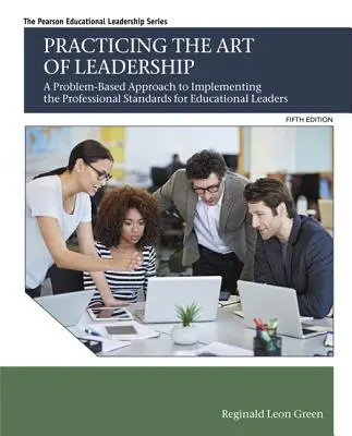 Pratiquer l'art du leadership : Une approche basée sur les problèmes pour mettre en œuvre les normes professionnelles pour les leaders en éducation - Practicing the Art of Leadership: A Problem-Based Approach to Implementing the Professional Standards for Educational Leaders