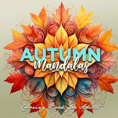 Livre de coloriage de mandalas d'automne pour adultes : Mandalas pour adultes Mandalas 3D - Livre de coloriage des feuilles d'automne pour adultes Livre de coloriage de l'automne - Autumn Mandalas Coloring Book for Adults: Mandalas Coloring Book for Adults 3D Mandalas - Autumn Leaves Coloring Book for Adults Fall Coloring Book