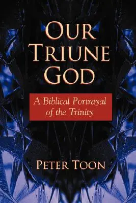 Notre Dieu trinitaire : Une représentation biblique de la Trinité - Our Triune God: A Biblical Portrayal of the Trinity