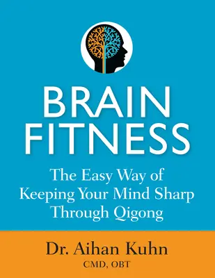 Fitness cérébral : Le Qigong, un moyen simple de garder l'esprit vif - Brain Fitness: The Easy Way of Keeping Your Mind Sharp Through Qigong
