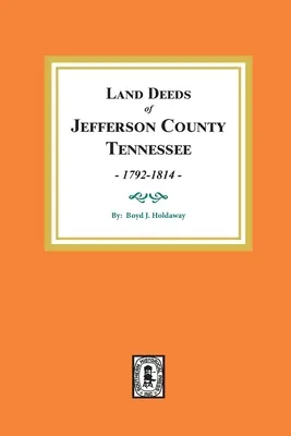 Actes fonciers du comté de Jefferson, Tennessee, 1792-1814. - Land Deeds of Jefferson County, Tennessee, 1792-1814.