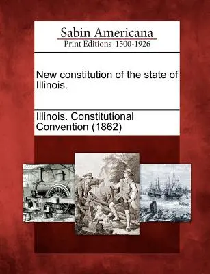 Nouvelle constitution de l'État de l'Illinois. - New Constitution of the State of Illinois.
