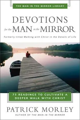 Devotions for the Man in the Mirror (Dévotions pour l'homme dans le miroir) : 75 lectures pour cultiver une marche plus profonde avec le Christ - Devotions for the Man in the Mirror: 75 Readings to Cultivate a Deeper Walk with Christ