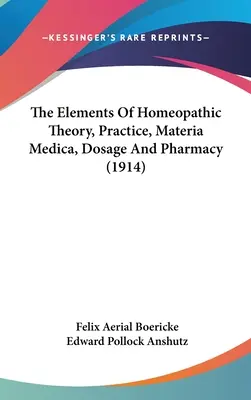 Les éléments de la théorie, de la pratique, de la matière médicale, de la posologie et de la pharmacie homéopathiques (1914) - The Elements Of Homeopathic Theory, Practice, Materia Medica, Dosage And Pharmacy (1914)