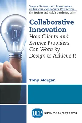 L'innovation collaborative : Comment les clients et les prestataires de services peuvent travailler par conception pour y parvenir - Collaborative Innovation: How Clients and Service Providers Can Work By Design to Achieve It