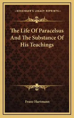 La vie de Paracelse et la substance de ses enseignements - The Life Of Paracelsus And The Substance Of His Teachings