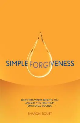 Le pardon simple : Comment le pardon est bénéfique et vous libère des blessures émotionnelles - Simple Forgiveness: How Forgiveness Benefits You and Sets You Free from Emotional Wounds