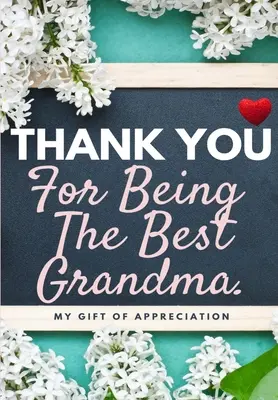 Merci d'être la meilleure grand-mère : Mon cadeau d'appréciation : Livre de cadeau en couleur Questions guidées 6.61 x 9.61 pouces - Thank You For Being The Best Grandma: My Gift Of Appreciation: Full Color Gift Book Prompted Questions 6.61 x 9.61 inch