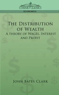 La distribution de la richesse : Une théorie des salaires, des intérêts et des profits - The Distribution of Wealth: A Theory of Wages, Interest and Profits