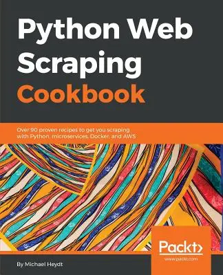 Python Web Scraping Cookbook : Plus de 90 recettes éprouvées pour vous permettre de faire du scraping avec Python, des microservices, Docker et AWS - Python Web Scraping Cookbook: Over 90 proven recipes to get you scraping with Python, microservices, Docker, and AWS