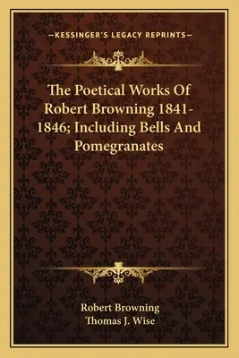 Les œuvres poétiques de Robert Browning 1841-1846 ; y compris les cloches et les grenades - The Poetical Works Of Robert Browning 1841-1846; Including Bells And Pomegranates