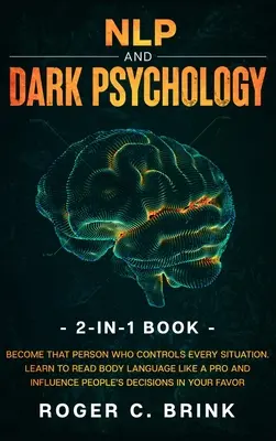 Livre 2-en-1 sur la PNL et la psychologie noire : Devenez cette personne qui contrôle toutes les situations. Apprenez à lire le langage corporel comme un pro et à influencer le comportement des gens. - NLP and Dark Psychology 2-in-1 Book: Become That Person Who Controls Every Situation. Learn to Read Body Language Like a Pro and Influence People's De