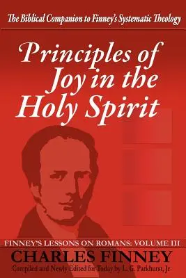 Principes de la joie dans le Saint-Esprit : Leçons de Finney sur les Romains, Volume III - Principles of Joy in the Holy Spirit: Finney's Lessons on Romans, Volume III