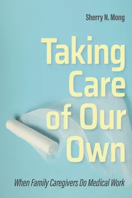 Prendre soin de nous : quand les aidants familiaux font du travail médical - Taking Care of Our Own: When Family Caregivers Do Medical Work