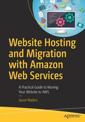 Hébergement et migration de sites web avec Amazon Web Services : Un guide pratique pour transférer votre site web vers AWS - Website Hosting and Migration with Amazon Web Services: A Practical Guide to Moving Your Website to AWS